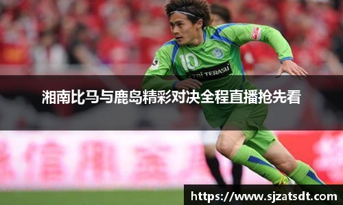 湘南比马与鹿岛精彩对决全程直播抢先看